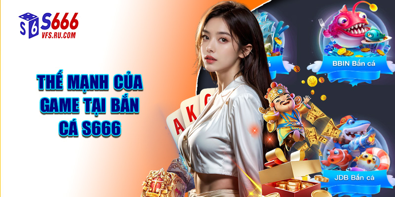 Thế Mạnh Của Game Tại Bắn Cá S666
