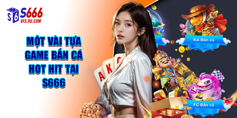 Một Vài Tựa Game Bắn Cá Hot Hit Tại S666