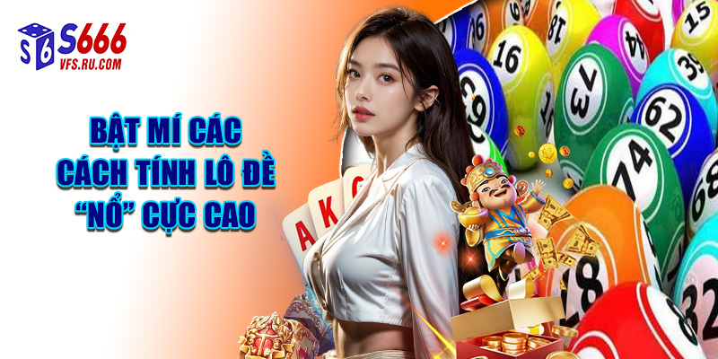 Bật Mí Các Cách Tính Lô Đề “Nổ” Cực Cao