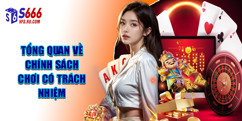 Tổng Quan Về Chính Sách Chơi Có Trách Nhiệm