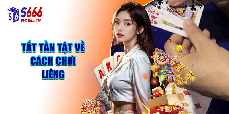 Tất Tần Tật Về Cách Chơi Liêng