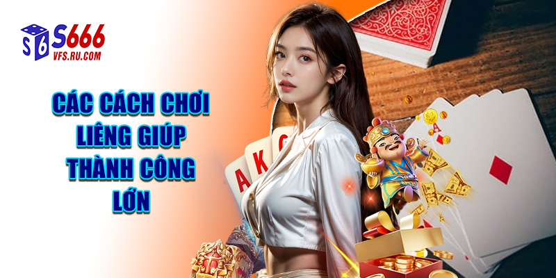 Các Cách Chơi Liêng Giúp Thành Công Lớn