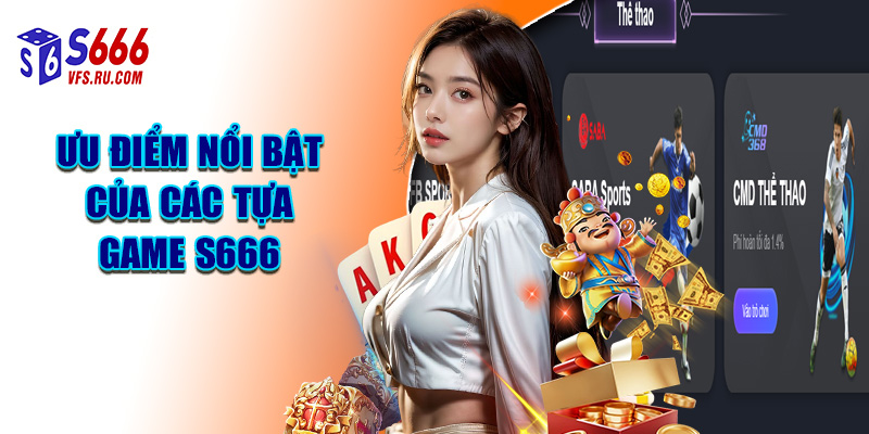 Ưu Điểm Nổi Bật Của Các Tựa Game S666