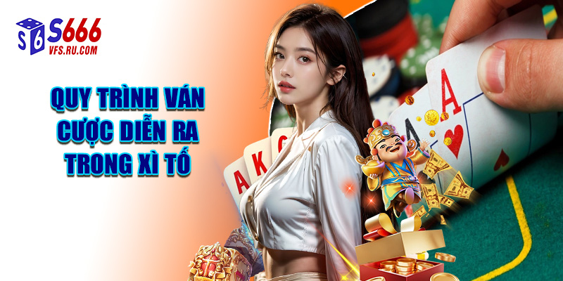 Quy Trình Ván Cược Diễn Ra Trong Xì Tố
