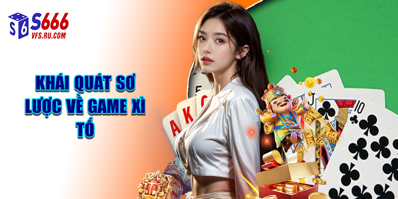 Khái Quát Sơ Lược Về Game Xì Tố