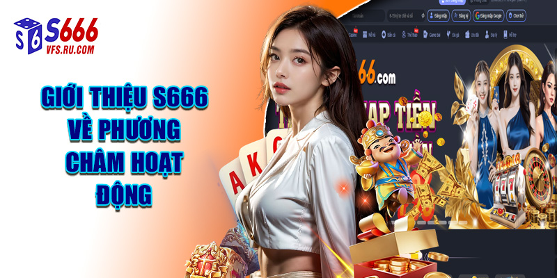 Giới Thiệu S666 Về Phương Châm Hoạt Động