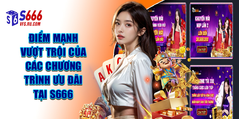 Điểm Mạnh Vượt Trội Của Các Chương Trình Ưu Đãi Tại S666