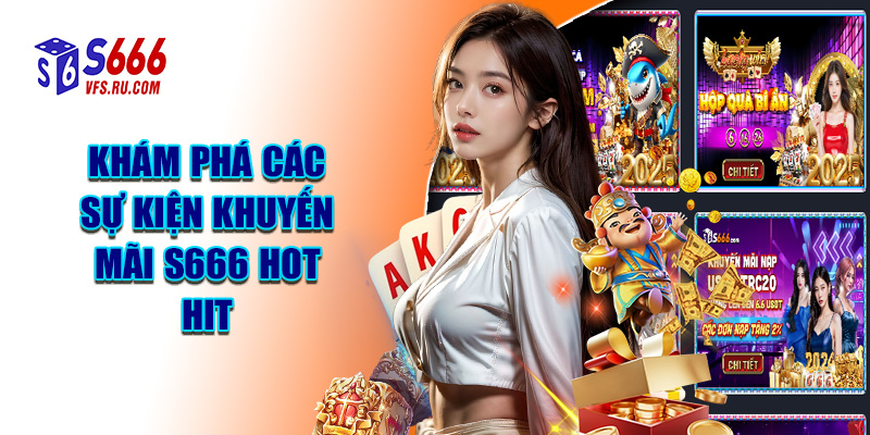 Khám Phá Các Sự Kiện Khuyến Mãi S666 Hot Hit