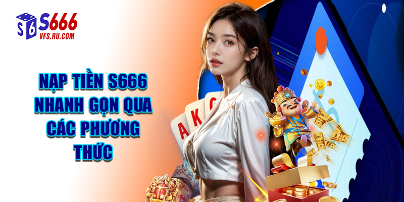 Nạp Tiền S666 Nhanh Gọn Qua Các Phương Thức
