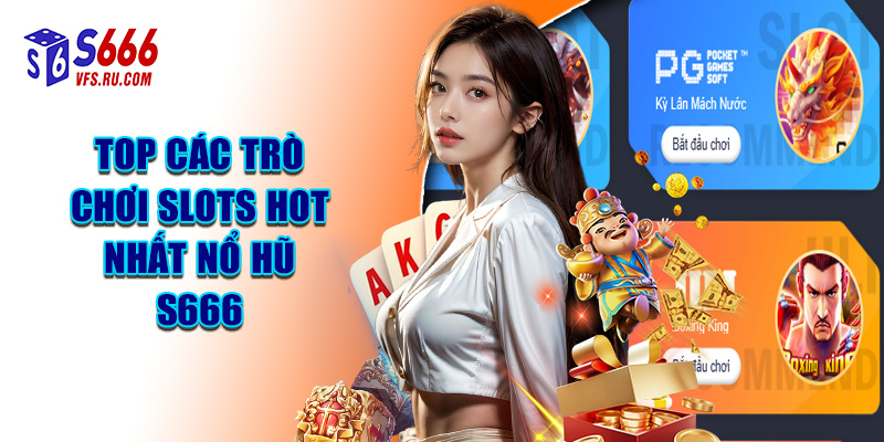 Top Các Trò Chơi Slots Hot Nhất Nổ Hũ S666