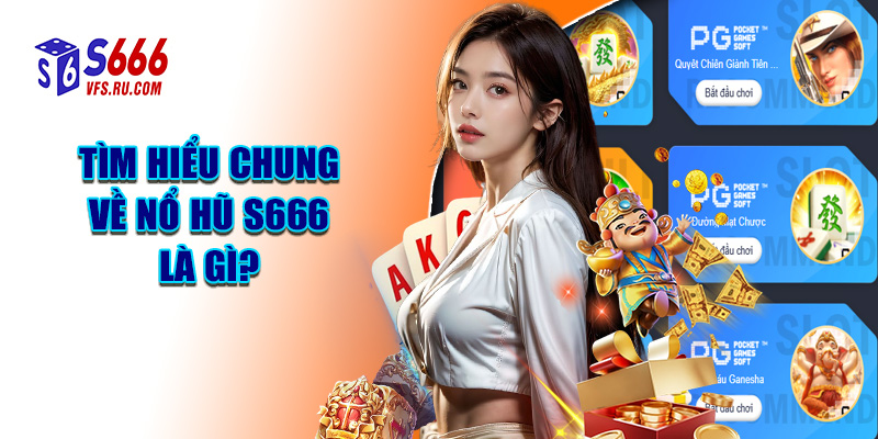 Tìm Hiểu Chung Về Nổ Hũ S666 Là Gì?