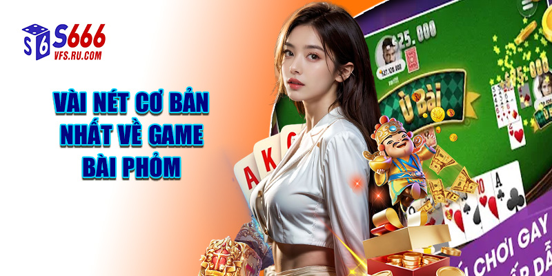 Vài Nét Cơ Bản Nhất Về Game Bài Phỏm
