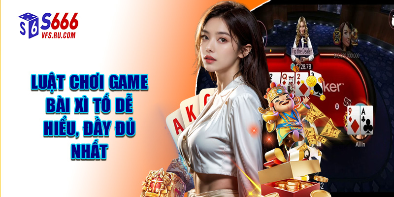 Luật Chơi Game Bài Xì Tố Dễ Hiểu, Đầy Đủ Nhất