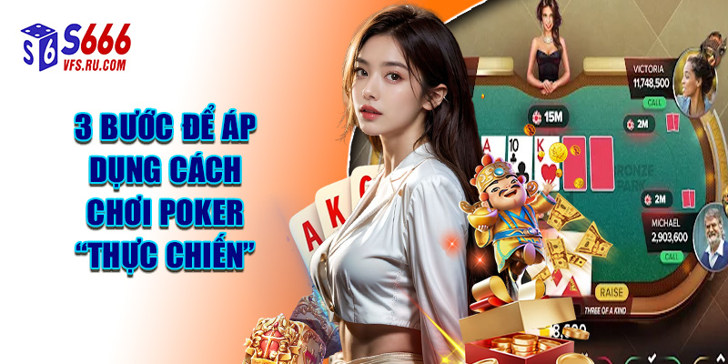 3 Bước Để Áp Dụng Cách Chơi Poker “Thực Chiến”