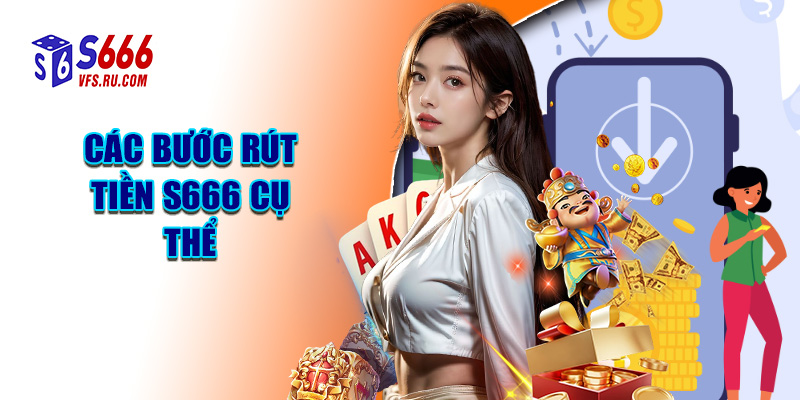Các Bước Rút Tiền S666 Cụ Thể 