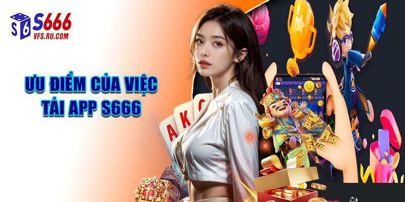 Ưu Điểm Của Việc Tải App S666