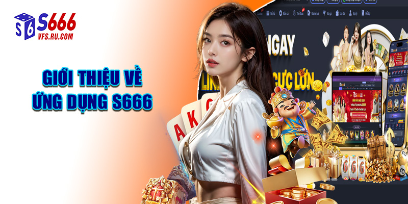 Giới Thiệu Về Ứng Dụng S666