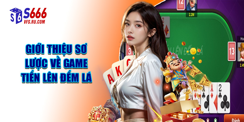 Giới Thiệu Sơ Lược Về Game Tiến Lên Đếm Lá