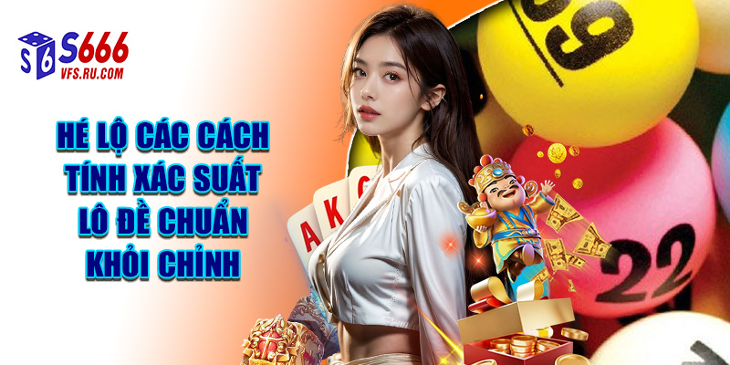 Hé Lộ Các Cách Tính Xác Suất Lô Đề Chuẩn Khỏi Chỉnh