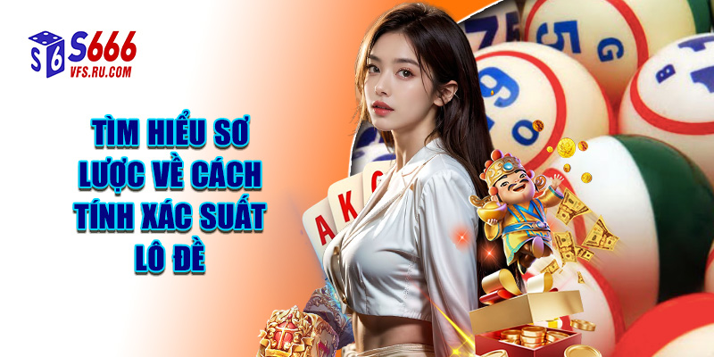 Tìm Hiểu Sơ Lược Về Cách Tính Xác Suất Lô Đề